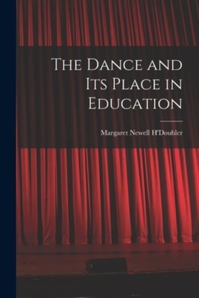 Margaret Newell B 1889 H'Doubler · The Dance and Its Place in Education (Paperback Bog) (2021)