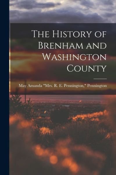 Cover for May Amanda (Williams) &quot; Pennington · History of Brenham and Washington County (Book) (2022)
