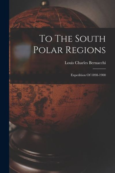 Cover for Louis Charles Bernacchi · To the South Polar Regions (Bok) (2022)