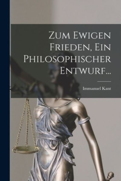 Zum Ewigen Frieden, ein Philosophischer Entwurf... - Immanuel Kant - Livres - Creative Media Partners, LLC - 9781017848632 - 27 octobre 2022