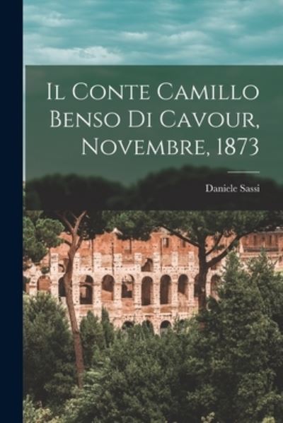 Cover for Daniele Sassi · Conte Camillo Benso Di Cavour, Novembre 1873 (Book) (2022)