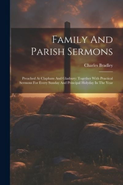 Family and Parish Sermons : Preached at Clapham and Glasbury - Charles Bradley - Bücher - Creative Media Partners, LLC - 9781022264632 - 18. Juli 2023