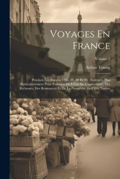 Cover for Arthur Young · Voyages en France : Pendant les Années 1787, 88, 89 et 90 (Book) (2023)