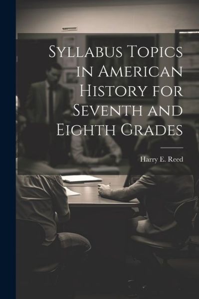 Cover for Harry E. [From Old Catalog] Reed · Syllabus Topics in American History for Seventh and Eighth Grades (Book) (2023)