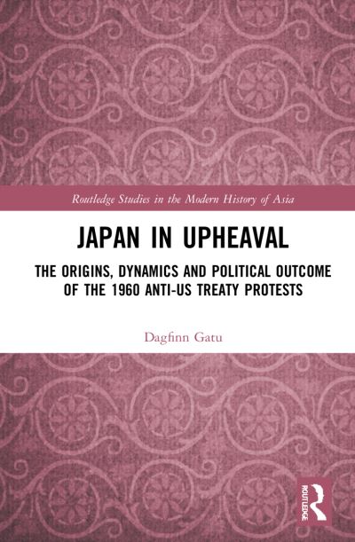 Cover for Gatu, Dagfinn (Japan Women's University, Tokyo) · Japan in Upheaval: The Origins, Dynamics and Political Outcome of the 1960 Anti-US Treaty Protests - Routledge Studies in the Modern History of Asia (Paperback Book) (2024)