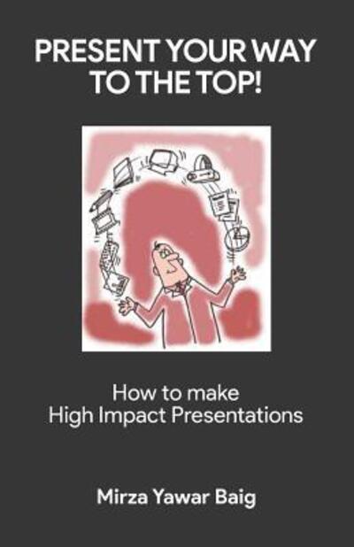 Cover for Mirza Yawar Baig · Present your way to the Top : How to make high impact presentations (Paperback Book) (2019)