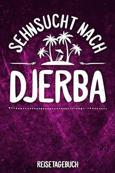 Cover for Insel Reisetagebuch Publishing · Sehnsucht nach Djerba Reisetagebuch : Tagebuch ca DIN A5 weiß liniert über 100 Seiten I Insel Djerba I Tunesien I Urlaubstagebuch (Paperback Bog) (2019)