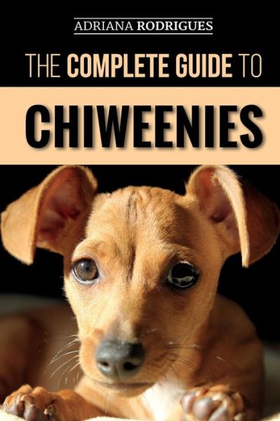 Cover for Adriana Rodrigues · The Complete Guide to Chiweenies: Finding, Training, Caring for and Loving your Chihuahua Dachshund Mix (Paperback Book) (2019)