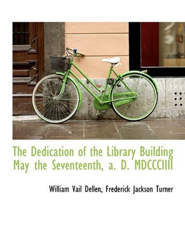 Cover for Turner · The Dedication of the Library Building May the Seventeenth, A. D. Mdccciiii (Paperback Book) (2009)