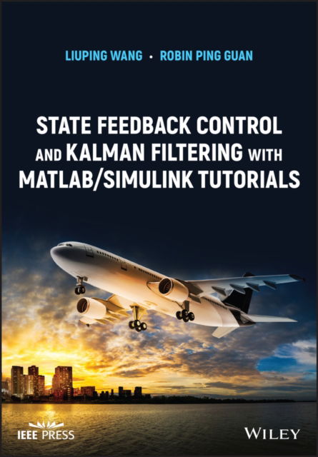 State Feedback Control and Kalman Filtering with MATLAB / Simulink Tutorials - IEEE Press - Liuping Wang - Livros - John Wiley & Sons Inc - 9781119694632 - 3 de novembro de 2022