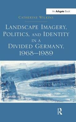 Cover for Catherine Wilkins · Landscape Imagery, Politics, and Identity in a Divided Germany, 1968–1989 (Paperback Book) (2017)