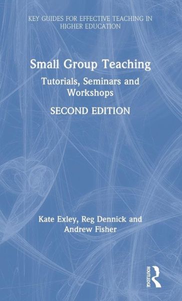 Cover for Exley, Kate (The University of Leeds, UK) · Small Group Teaching: Tutorials, Seminars and Workshops - Key Guides for Effective Teaching in Higher Education (Hardcover Book) (2019)