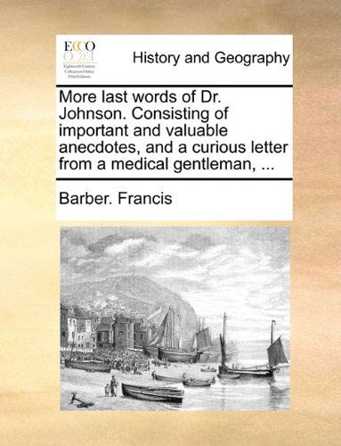 Cover for Barber. Francis · More Last Words of Dr. Johnson. Consisting of Important and Valuable Anecdotes, and a Curious Letter from a Medical Gentleman, ... (Taschenbuch) (2010)