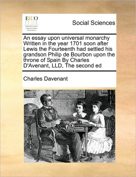 Cover for Charles Davenant · An Essay Upon Universal Monarchy Written in the Year 1701 Soon After Lewis the Fourteenth Had Settled His Grandson Philip De Bourbon Upon the Throne of S (Paperback Book) (2010)