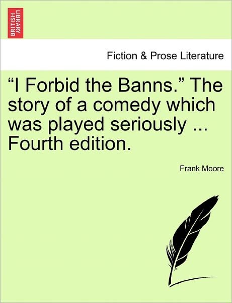 Cover for Frank Frankfort Moore · I Forbid the Banns. the Story of a Comedy Which Was Played Seriously ... Fourth Edition. (Pocketbok) (2011)