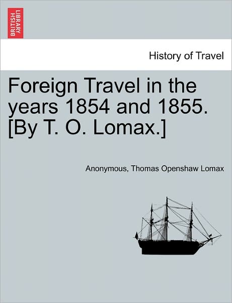 Cover for Anonymous · Foreign Travel in the Years 1854 and 1855. [by T. O. Lomax.] (Paperback Book) (2011)