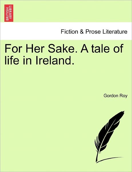 Cover for Gordon Roy · For Her Sake. a Tale of Life in Ireland. (Paperback Book) (2011)