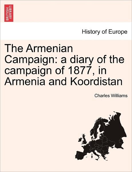 Cover for Charles Williams · The Armenian Campaign: a Diary of the Campaign of 1877, in Armenia and Koordistan (Taschenbuch) (2011)