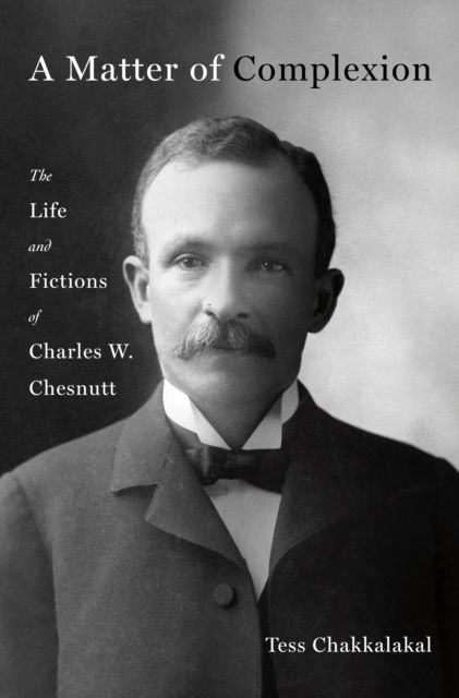 A Matter of Complexion: The Life and Fictions of Charles W. Chesnutt - Tess Chakkalakal - Books - St Martin's Press - 9781250287632 - March 17, 2025