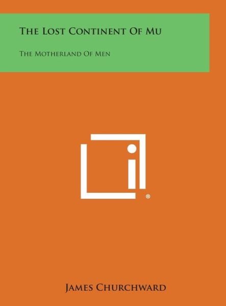 Cover for James Churchward · The Lost Continent of Mu: the Motherland of men (Gebundenes Buch) (2013)