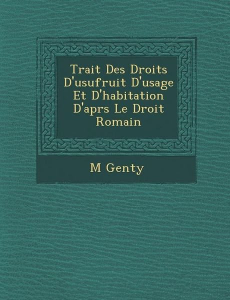 Cover for M Genty · Trait Des Droits D'usufruit D'usage et D'habitation D'apr S Le Droit Romain (Paperback Book) (2012)