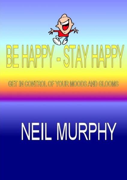 Cover for Neil Murphy · Be Happy - Stay Happy (Paperback Book) (2015)