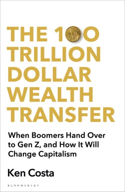 Cover for Ken Costa · The 100 Trillion Dollar Wealth Transfer: How the Handover from Boomers to Gen Z Will Revolutionize Capitalism (Gebundenes Buch) (2023)