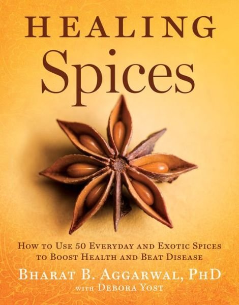 Cover for Bharat B. Aggarwal · Healing Spices: How to Use 50 Everyday and Exotic Spices to Boost Health and Beat Disease (Hardcover Book) (2011)