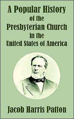 A Popular History of the Presbyterian Church in the United States of America - Jacob Harris Patton - Boeken - Fredonia Books (NL) - 9781410104632 - 29 december 2003