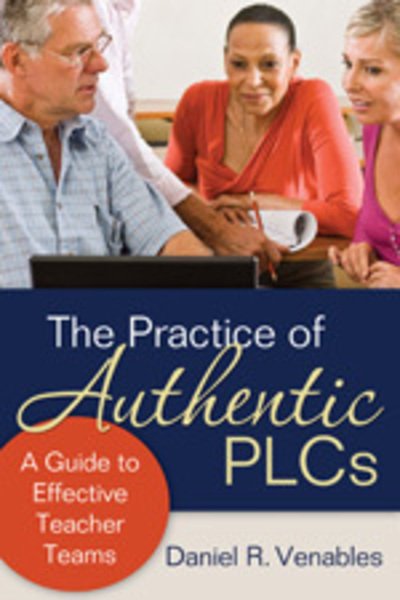 The Practice of Authentic PLCs: A Guide to Effective Teacher Teams - Daniel R. Venables - Bücher - SAGE Publications Inc - 9781412986632 - 2. März 2011