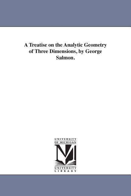 Cover for Michigan Historical Reprint Series · A Treatise on the Analytic Geometry of Three Dimensions, by George Salmon. (Paperback Book) (2006)