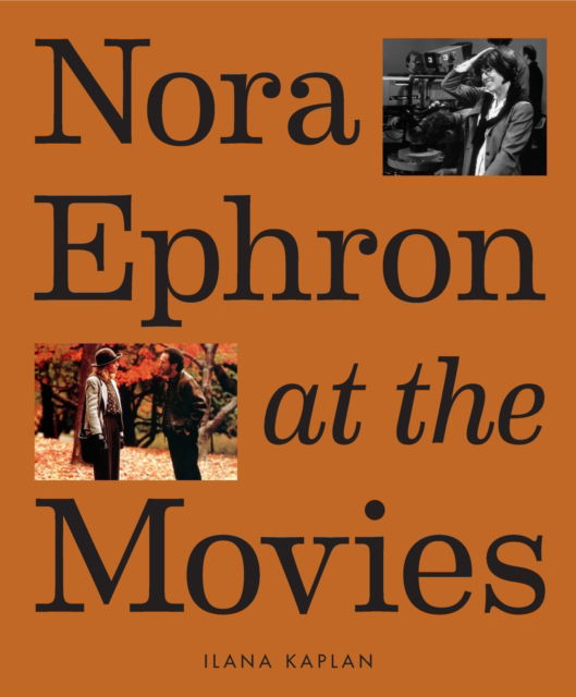 Nora Ephron at the Movies: A Visual Celebration of the Writer and Director Behind When Harry Met Sally, You've Got Mail, Sleepless in Seattle, and More - Ilana Kaplan - Books - Abrams - 9781419763632 - November 21, 2024