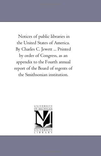 Cover for Michigan Historical Reprint Series · Notices of Public Libraries in the United States of America. by Charles C. Jewett ... Printed by Order of Congress, As an Appendix to the Fourth ... of Regents of the Smithsonian Institution. (Paperback Book) (2006)