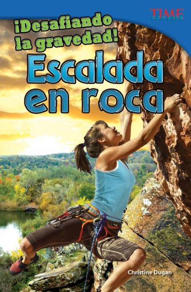 Cover for Christine Dugan · ¡desafiando La Gravedad! Escalada en Roca (Defying Gravity! Rock Climbing) (Time for Kids Nonfiction Readers: Level 4.4) (Spanish Edition) (Paperback Book) [Spanish, 1 edition] (2013)