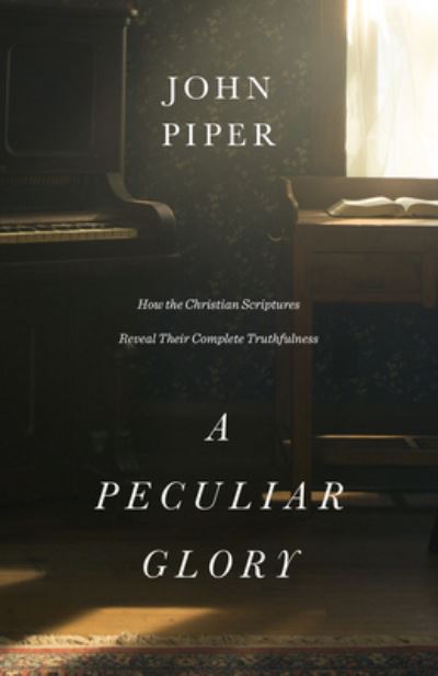 Cover for John Piper · A Peculiar Glory: How the Christian Scriptures Reveal Their Complete Truthfulness (Hardcover Book) (2016)