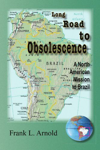 Cover for Frank L Arnold · Long Road to Obsolescence: a North American Mission to Brazil (Paperback Book) (2009)