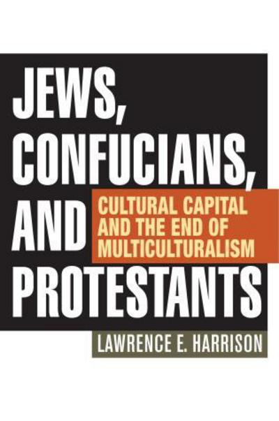 Cover for Lawrence E. Harrison · Jews, Confucians, and Protestants: Cultural Capital and the End of Multiculturalism (Hardcover Book) (2012)