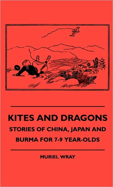 Cover for Muriel Wray · Kites and Dragons - Stories of China, Japan and Burma for 7-kites and Dragons - Stories of China, Japan and Burma for 7-9 Year-olds 9 Year-olds (Hardcover Book) (2010)