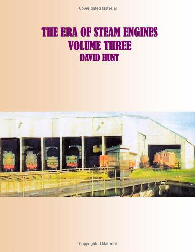 The Era of Steam Engines Volume Three - David Hunt - Books - lulu.com - 9781446732632 - December 31, 2010