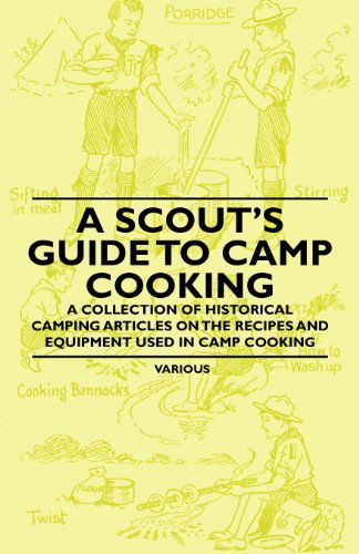 A Scout's Guide to Camp Cooking - a Collection of Historical Camping Articles on the Recipes and Equipment Used in Camp Cooking - V/A - Books - Thomas Press - 9781447409632 - May 13, 2011