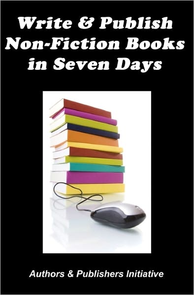 Cover for Initiative, Authors &amp; Publishers · Write &amp; Publish Non-fiction Books in Seven Days (Paperback Book) (2010)