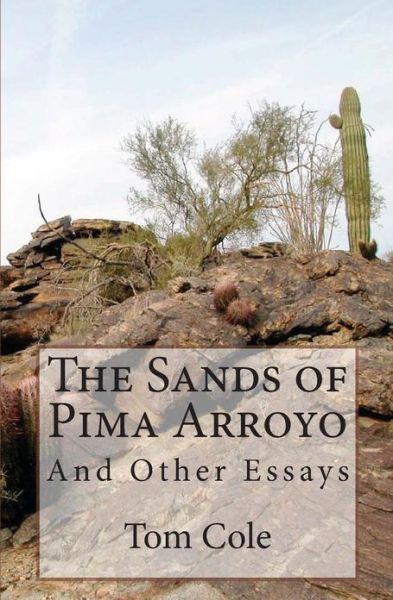 Cover for Tom Cole · The Sands of Pima Arroyo: and Other Essays (Paperback Book) (2011)