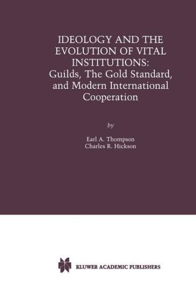 Cover for Earl A. Thompson · Ideology and the Evolution of Vital Institutions: Guilds, The Gold Standard, and Modern International Cooperation (Paperback Bog) [Softcover reprint of the original 2nd ed. 2001 edition] (2012)