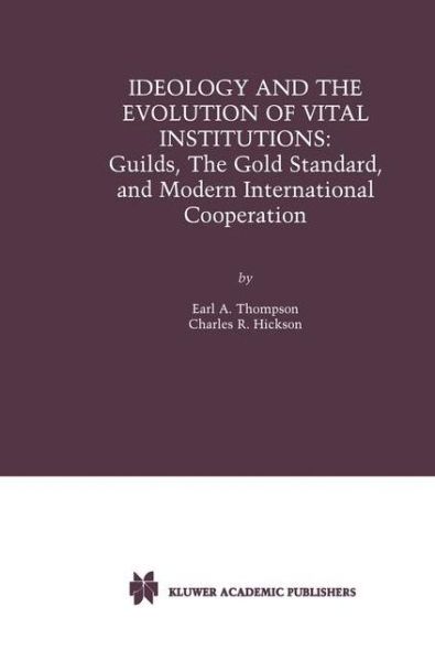 Cover for Earl A. Thompson · Ideology and the Evolution of Vital Institutions: Guilds, The Gold Standard, and Modern International Cooperation (Taschenbuch) [Softcover reprint of the original 2nd ed. 2001 edition] (2012)