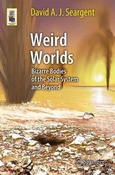 Cover for David A. J. Seargent · Weird Worlds: Bizarre Bodies of the Solar System and Beyond - Astronomers' Universe (Paperback Bog) [2013 edition] (2013)