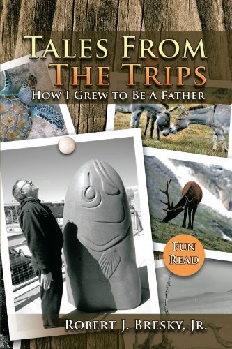 Cover for Robert J. Bresky Jr. · Tales from the Trips: How I Grew to Be a Father (Paperback Bog) (2011)