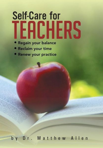 Self-care for Teachers: Regain Your Balance Reclaim Your Time Renew Your Practice - Matthew Allen - Książki - Trafford Publishing - 9781466983632 - 10 czerwca 2013