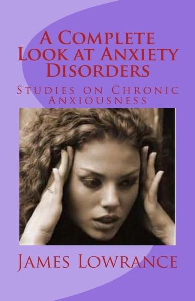 Cover for James M Lowrance · A Complete Look at Anxiety Disorders: Studies on Chronic Anxiousness (Paperback Book) (2012)