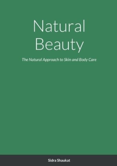 Cover for Sidra Shaukat · Natural Beauty : The Natural Approach to Skin and Body Care (Paperback Book) (2022)