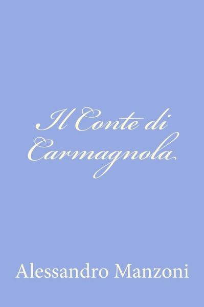 Il Conte Di Carmagnola - Alessandro Manzoni - Books - Createspace - 9781477662632 - June 14, 2012